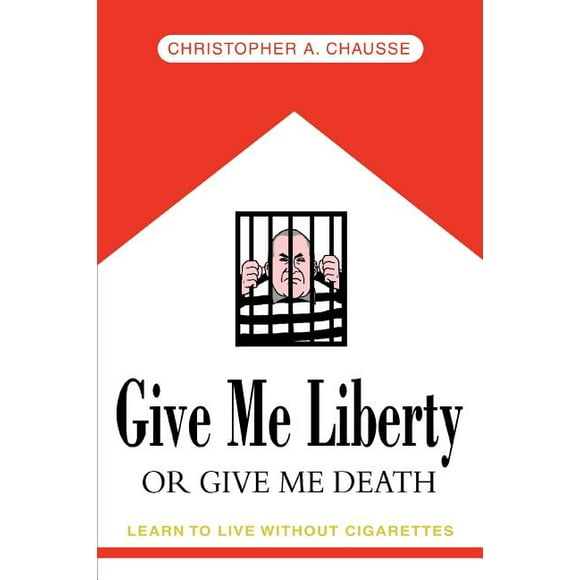 Give Me Liberty Or Give Me Death: Learn to live without cigarettes (Paperback)