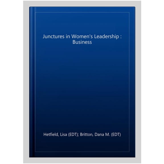 Pre-Owned Junctures: Case Studies in Women's Leadership: Junctures in Women's Leadership: Business (Hardcover)