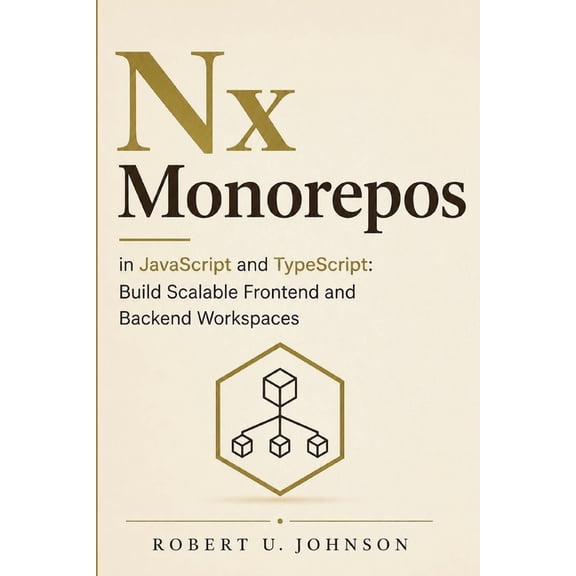 Nx Monorepos in JavaScript and TypeScript: Build Scalable Frontend and Backend Workspaces, (Paperback)