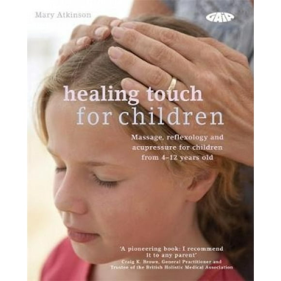 Healing Touch for Children: Massage, Acupressure and Reflexology Routines for Children Aged 4 -12