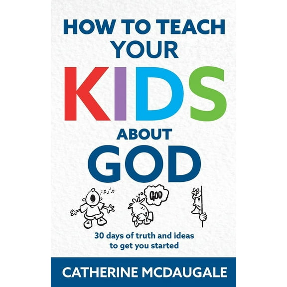 How to Teach Your Kids about God: 30 days of truth and ideas to get you started, (Paperback)