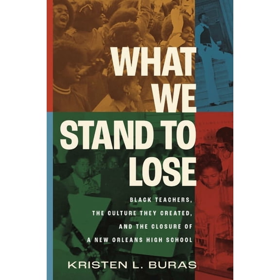 What We Stand to Lose: Black Teachers, the Culture They Created, and the Closure of a New Orleans High School, (Paperback)