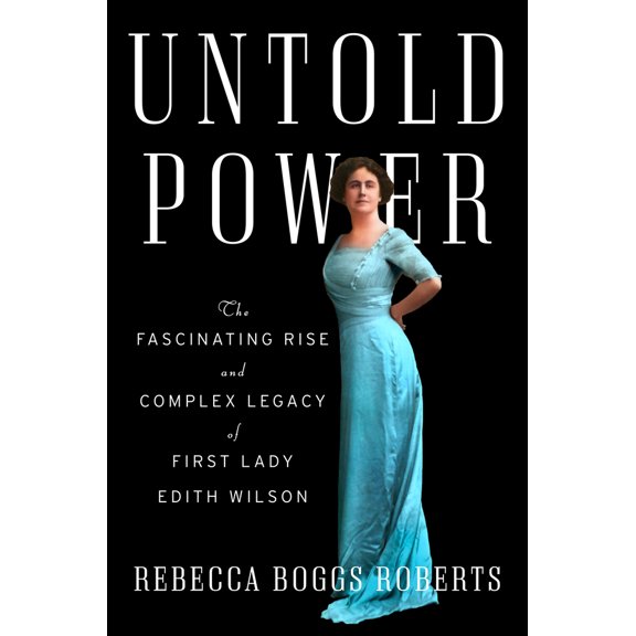 Pre-Owned Untold Power: The Fascinating Rise and Complex Legacy of First Lady Edith Wilson (Hardcover) 0593489993 9780593489994