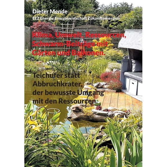 Klima, Umwelt, Ressourcen, Schwarm-Beiträge mit Gärten und Balkonen.: Teichufer statt Abbruchkrater, der bewusste Umgang, (Paperback)