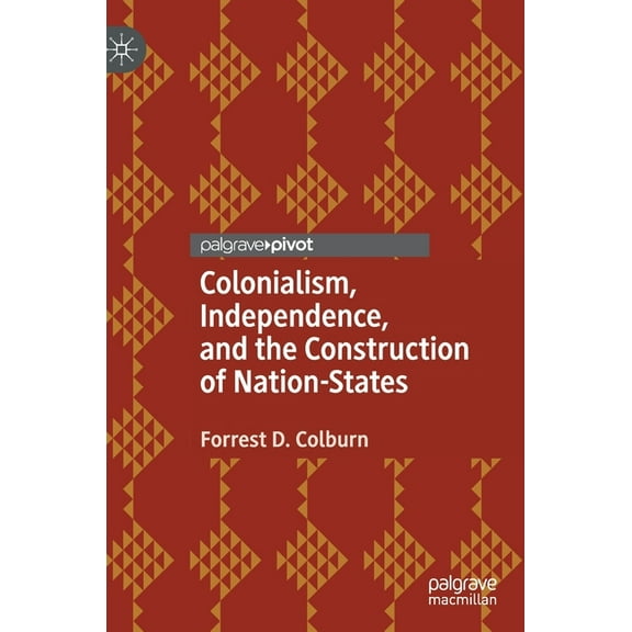 Colonialism, Independence, and the Construction of Nation-States, (Hardcover)