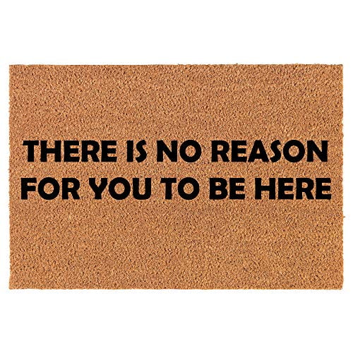 Coir Doormat Front Door Mat New Home Closing Housewarming Gift There is No Reason for You to Be Here Funny (24' x 16' Small)
