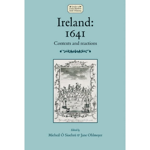 Studies in Early Modern Irish History Ireland: 1641: Contexts and Reactions, (Hardcover)