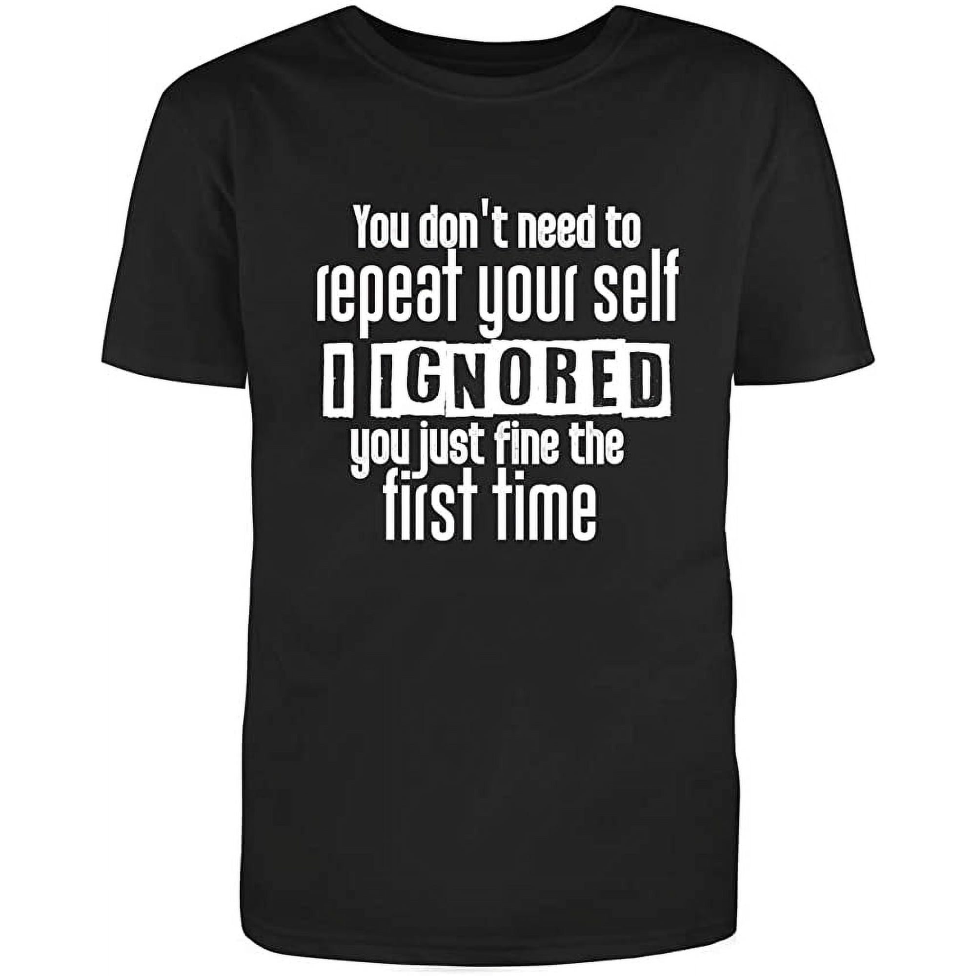 RedBarn You Dont Need to Repeat Your Self I Ignored You Just Fine The First Time Funny Saying Adult Humor Sarcastic Mens Graphic T Shirts