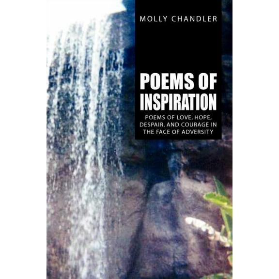 Poems of Inspiration : Poems of Love, Hope, Despair, and Courage in the Face of Adversity