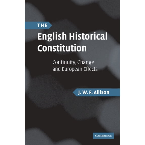 The English Historical Constitution: Continuity, Change and European Effects, (Hardcover)