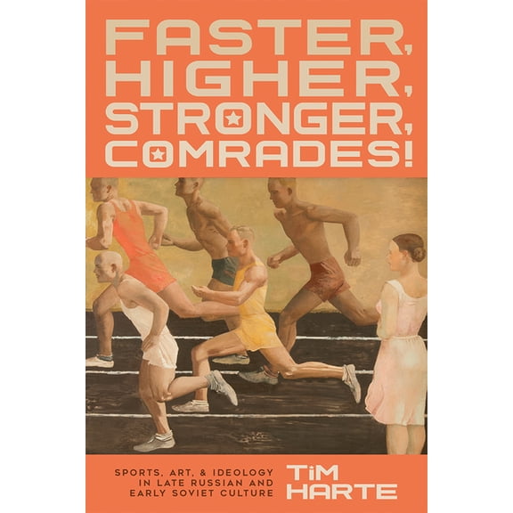 Faster, Higher, Stronger, Comrades!: Sports, Art, and Ideology in Late Russian and Early Soviet Culture, (Hardcover)