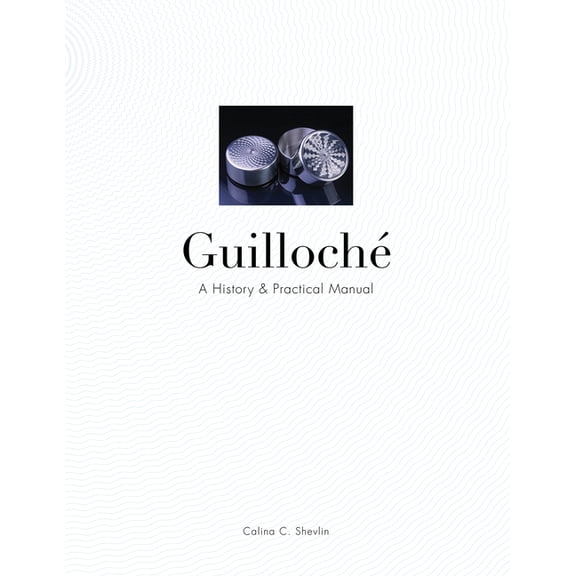 GuillochÃ©: A History & Practical Manual, (Hardcover)