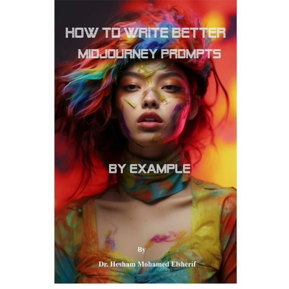 How to Write Better Midjourney Prompts by example, (Paperback)