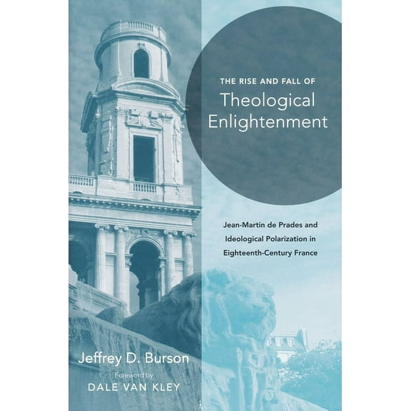 Rise and Fall of Theological Enlightenment: Jean-Martin de Prades and Ideological Polarization in Eighteenth-Century Fra, (Hardcover)