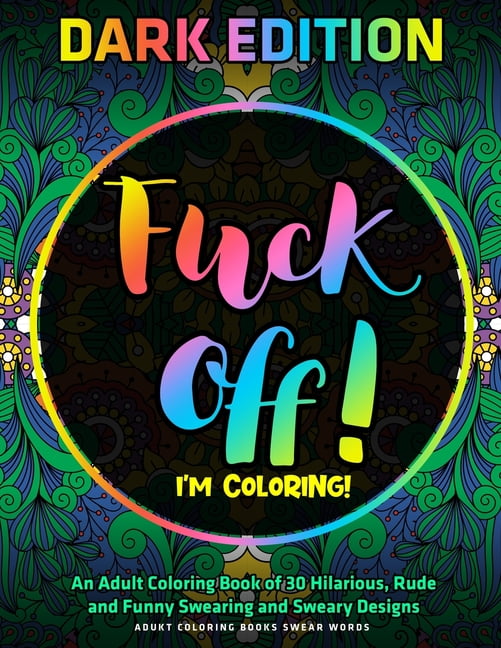 Download F*ck Off, I'm Coloring!: An Adult Coloring Book of 30 ...
