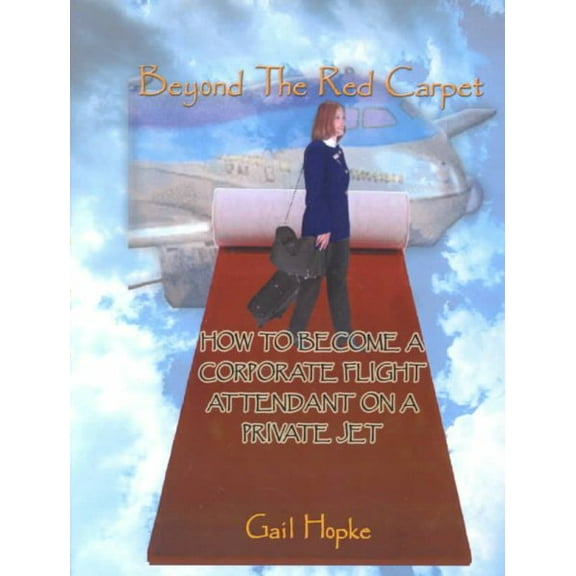 Beyond the Red Carpet : How to Become a Corporate Flight Attendant on a Private Jet