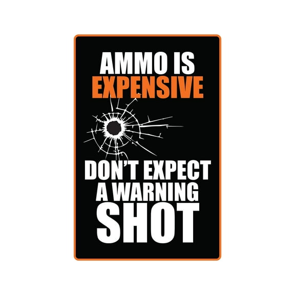 AMMO IS EXPENSIVE DON'T EXPECT A WARNING SHOT Aluminum Sign | Indoor/Outdoor | 24" Tall