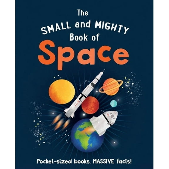 Small and Mighty The Small and Mighty Book of Space: Pocket-Sized Books, Massive Facts!, Book 2, (Hardcover)