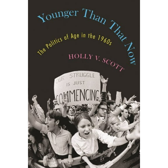 Culture and Politics in the Cold War and Beyond: Younger Than That Now : The Politics of Age in the 1960s (Paperback)