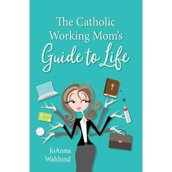 Pre-Owned The Catholic Working Mom's Guide to Life (Paperback) 1681923254 9781681923253