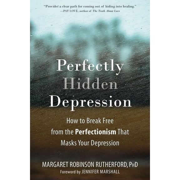 Perfectly Hidden Depression : How to Break Free from the Perfectionism That Masks Your Depression (Paperback)
