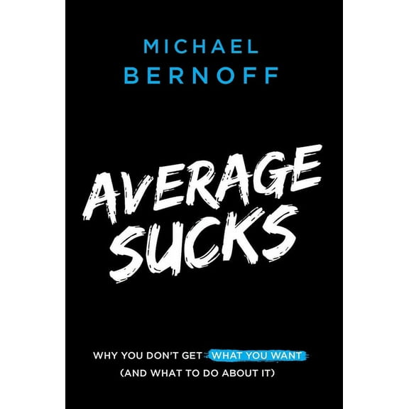 Average Sucks: Why You Don't Get What You Want (And What to Do About It), (Hardcover)