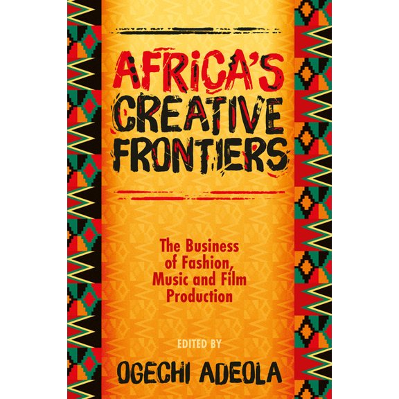 Africa's Creative Frontiers: The Business of Fashion, Music and Film Production, (Hardcover)