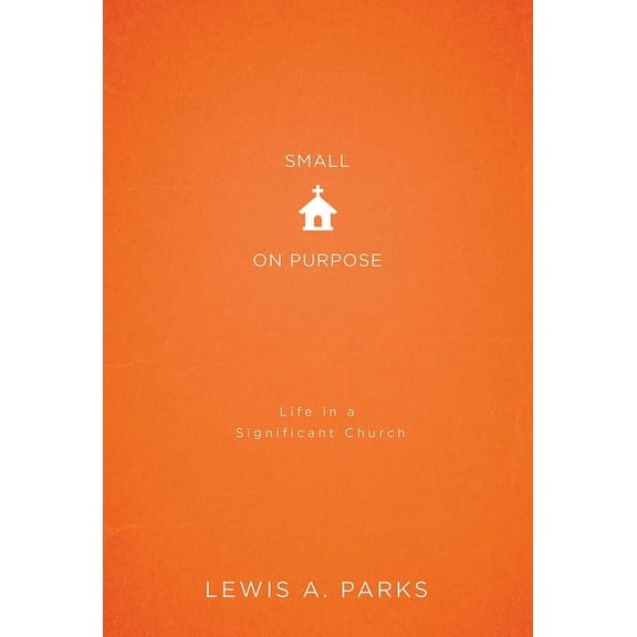 Small on Purpose: Life in a Significant Church, (Paperback)