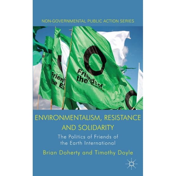 Non-Governmental Public Action Environmentalism, Resistance and Solidarity: The Politics of Friends of the Earth International, (Hardcover)