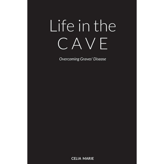 Life in the Cave: Overcoming Graves' Disease, (Paperback)