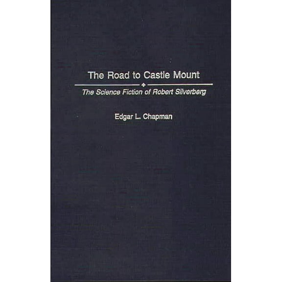 Contributions to the Study of Science Fi The Road to Castle Mount: The Science Fiction of Robert Silverberg, Book 82, (Hardcover)