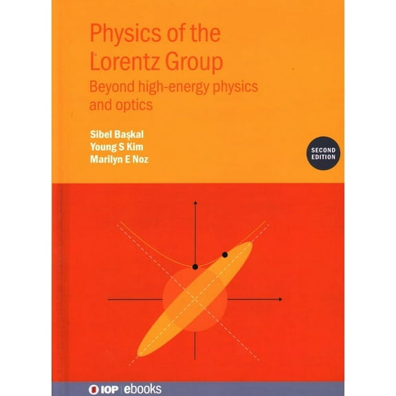 Physics of the Lorentz Group (Second Edition): Beyond high-energy physics and optics, (Hardcover)