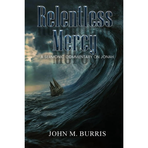 Relentless Mercy: A Sermonic Commentary on Jonah, (Paperback)