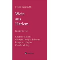 Wein aus Harlem: Gedichte von Countee Cullen, Georgia Douglas Johnson, Langston Hughes und Claude McKay, ausgewählt, übersetzt und mit Erläuterungen versehen von Frank Freimuth (Hardcover)