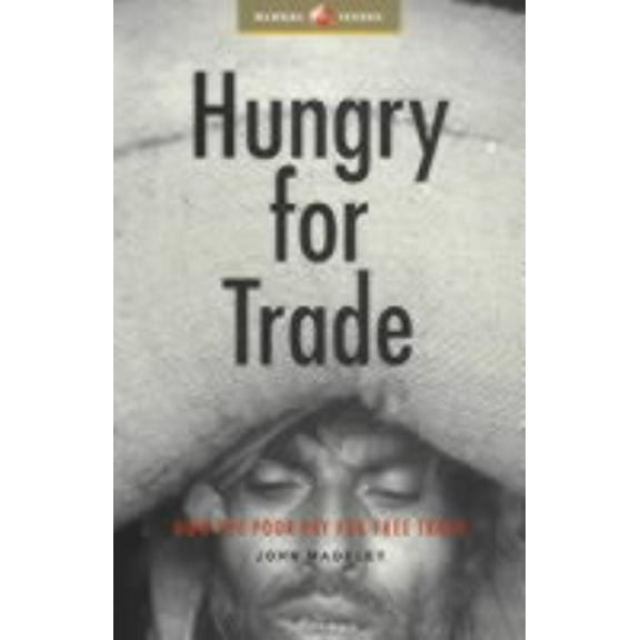 Hungry for Trade: How the Poor Pay for Free Trade, (Paperback)