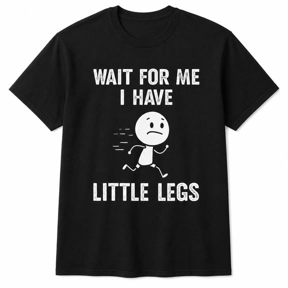 Wait For Me I Have Little Legs Funny Graphic T-Shirt, Unisex Classic Fit