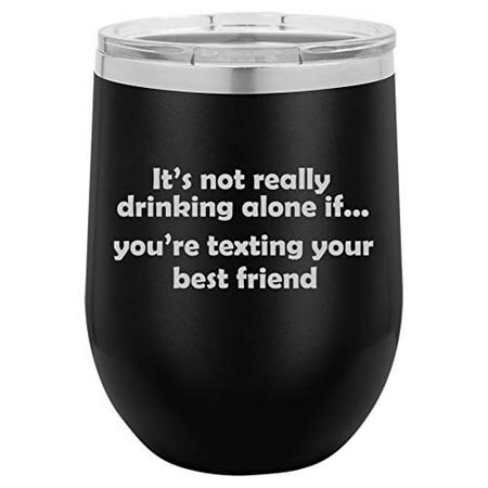 12 oz Double Wall Vacuum Insulated Stainless Steel Stemless Wine Tumbler Glass Coffee Travel Mug With Lid Funny Drinking Alone Best Friend (Best Tasting Coffee To Drink Black)