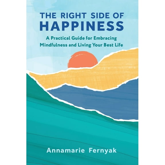 The Right Side of Happiness: A Practical Guide for Embracing Mindfulness and Living Your Best Life, (Hardcover)
