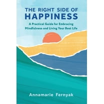 The Right Side of Happiness: A Practical Guide for Embracing Mindfulness and Living Your Best Life, (Hardcover)