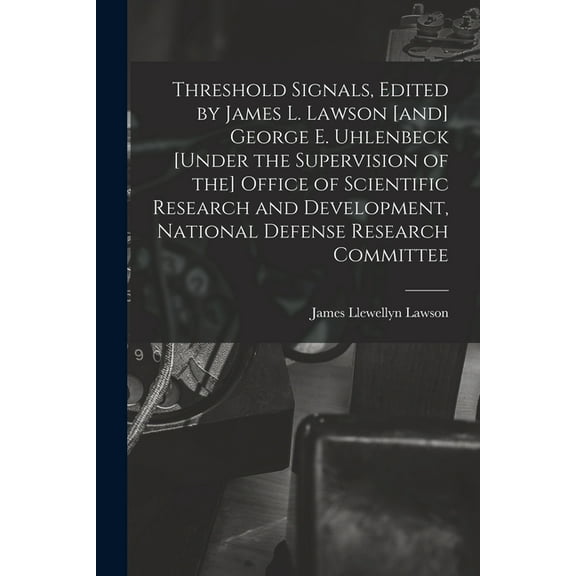 Threshold Signals, Edited by James L. Lawson [and] George E. Uhlenbeck [under the Supervision of the] Office of Scientif, (Paperback)