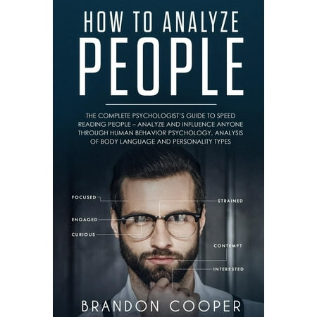 How to Analyze People : The Complete Psychologist's Guide to Speed Reading People - Analyze and Influence Anyone Through Human Behavior Psychology, Analysis of Body Language and Personality (Best Speed Reading App)
