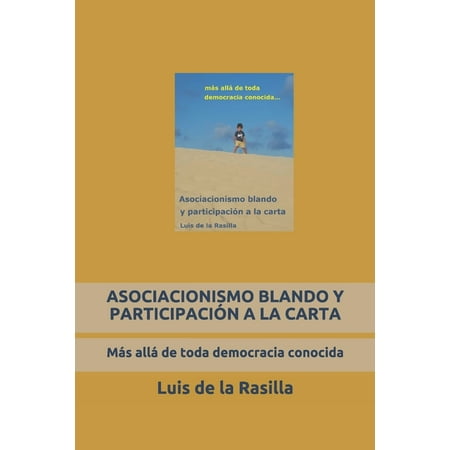 Asociacionismo Blando Y ParticipaciÃ³n a la Carta: MÃ¡s allÃ¡ de toda democracia conocida (Paperback)