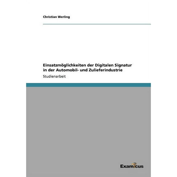 Einsatzmöglichkeiten der Digitalen Signatur in der Automobil- und Zulieferindustrie, (Paperback)