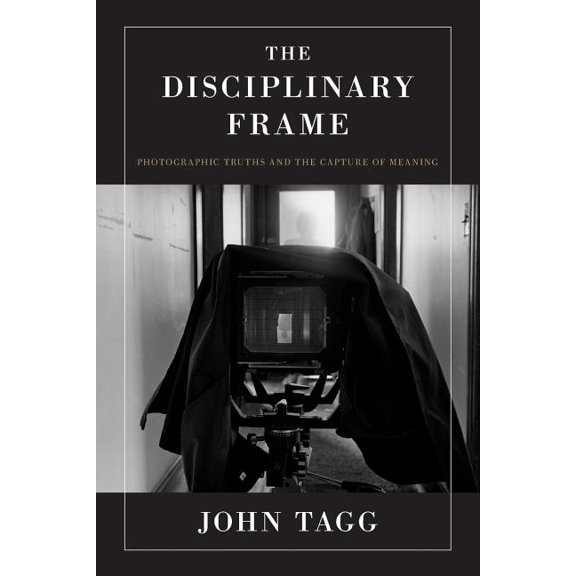 The Disciplinary Frame: Photographic Truths and the Capture of Meaning, (Paperback)