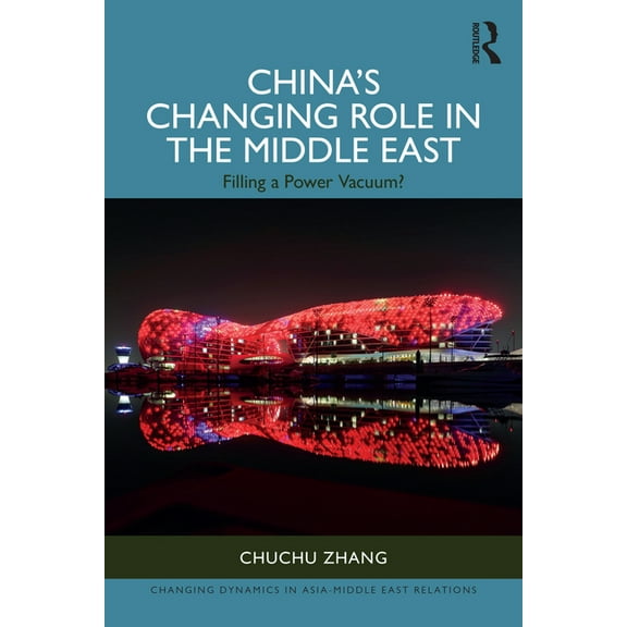 Changing Dynamics in Asia-Middle East Re China's Changing Role in the Middle East: Filling a Power Vacuum?, (Paperback)