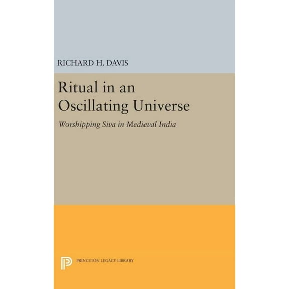 Princeton Legacy Library Ritual in an Oscillating Universe: Worshipping Siva in Medieval India, Book 1225, (Hardcover)