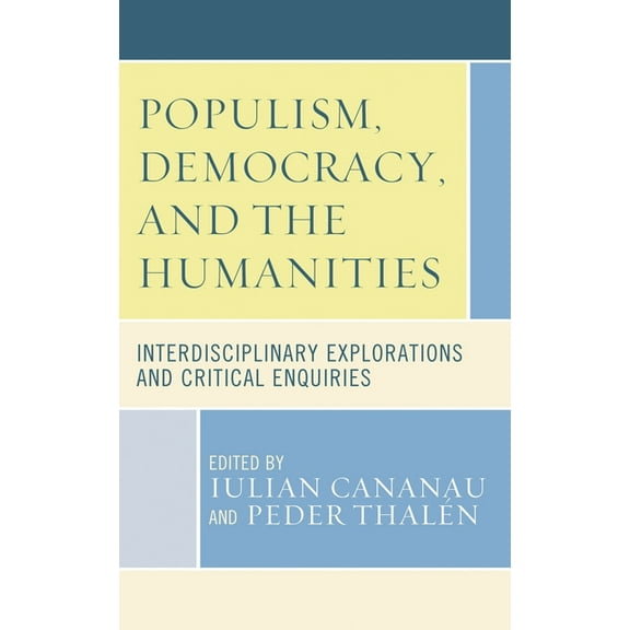 Populism, Democracy, and the Humanities: Interdisciplinary Explorations and Critical Enquiries, (Hardcover)