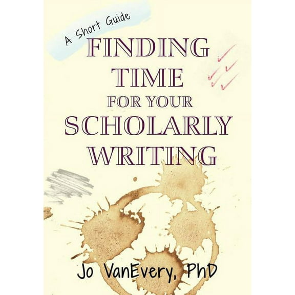 Short Guides Finding Time for your Scholarly Writing: A Short Guide, Book 2, (Paperback)