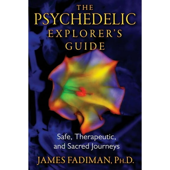 The Psychedelic Explorer's Guide: Safe, Therapeutic, and Sacred Journeys, (Paperback)