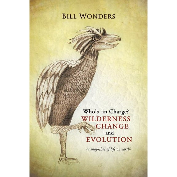 Who's in Charge Wilderness Change and Evolution: (A Snap-Shot of Life on Earth), (Paperback)